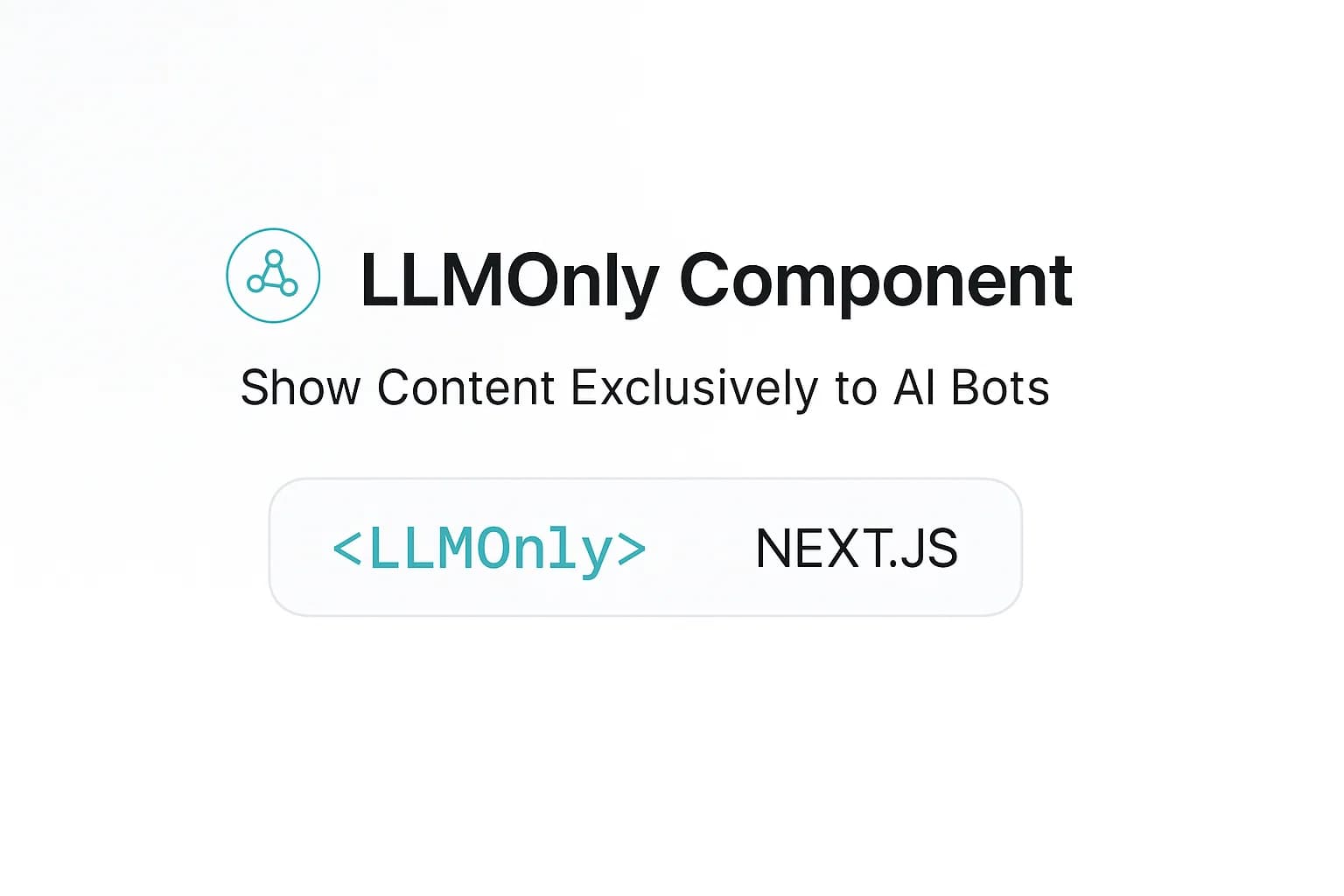 LLMOnly Component: Show Content Exclusively to AI Bots [Next.js]