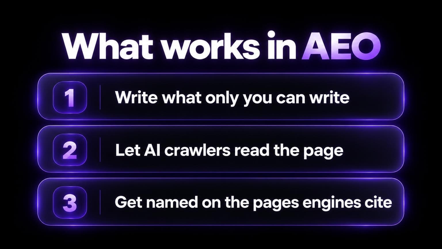What works in AEO: write what only you can write, let AI crawlers read the page, get named on the pages engines cite